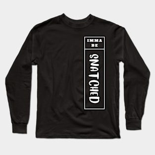 Imma Be Snatched - Vertical Typogrphy Long Sleeve T-Shirt